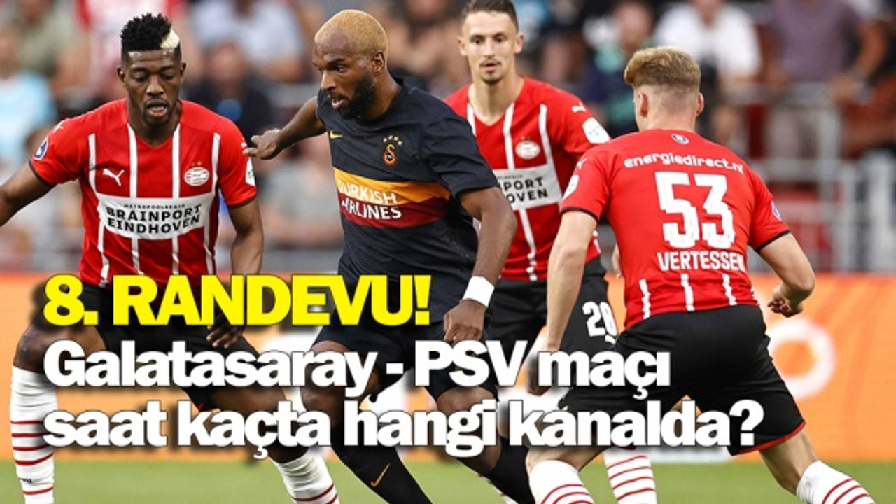 8. randevu! Galatasaray - PSV maçı saat kaçta hangi kanalda?
