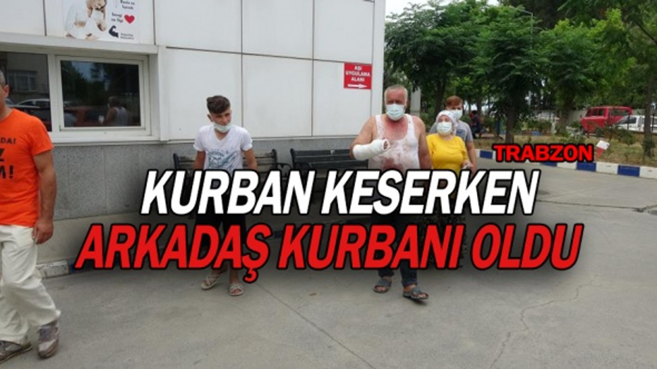 Kurban keserken arkadaş kurbanı oldu
