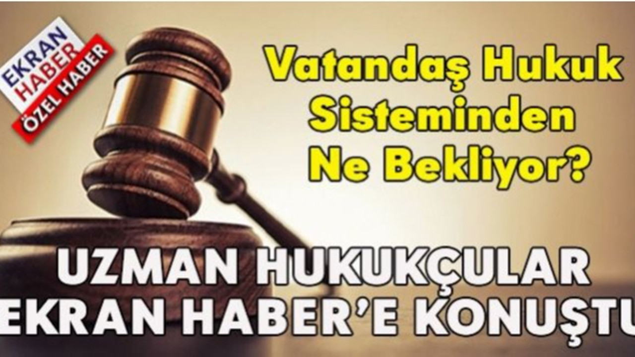 Vatandaş hukuk sisteminden ne bekliyor!