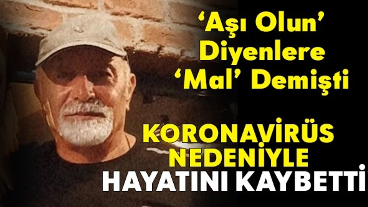 'Aşı olun' diyenlere 'Mal' demişti! Koronavirüs nedeniyle hayatını kaybetti
