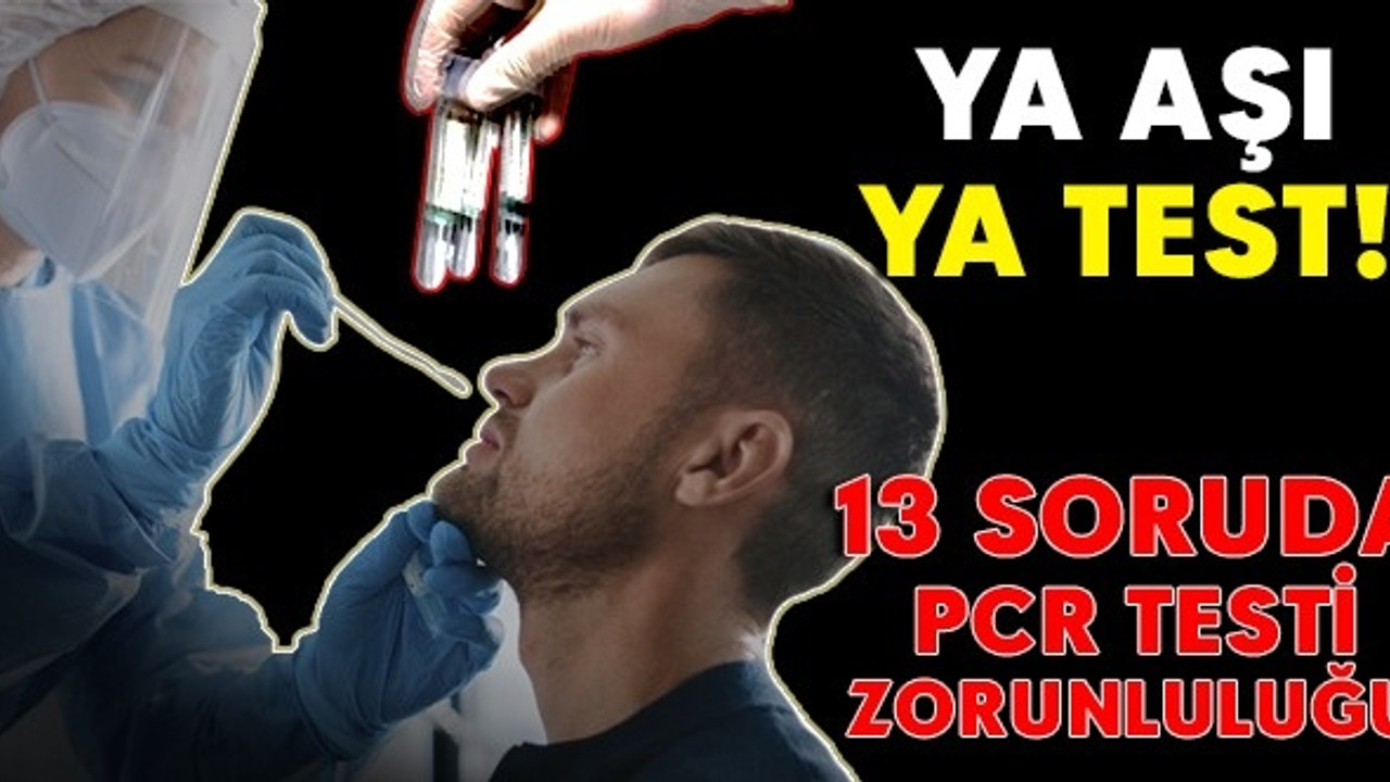 Ya aşı ya test! 13 soruda PCR testi zorunluluğu