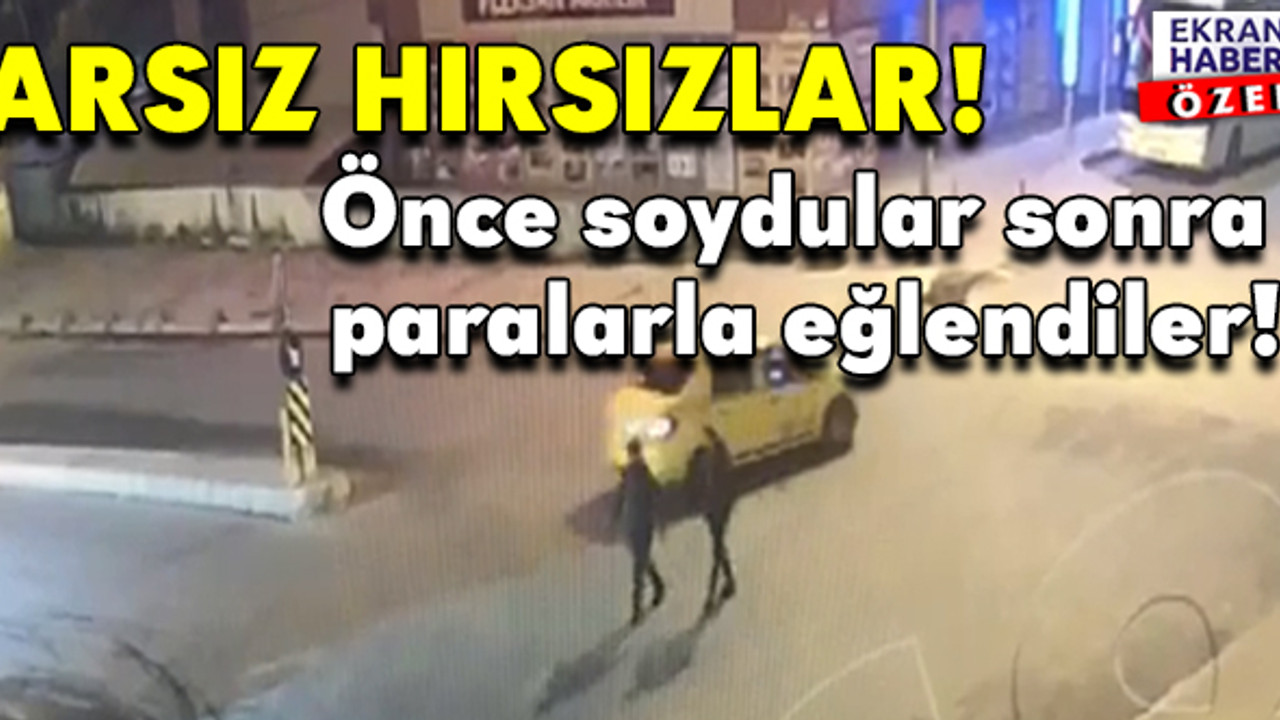Arsız hırsızlar! Önce soydular sonra o paralarla eğlendiler!