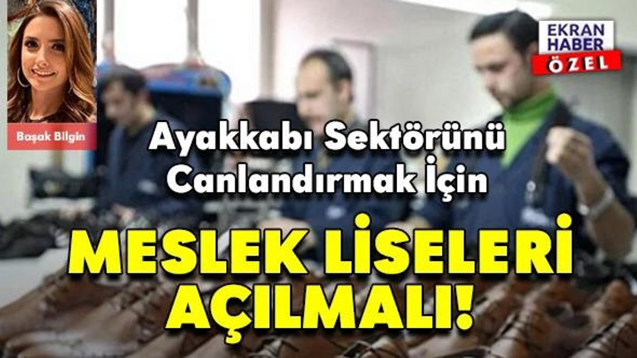 Ayakkabı Sektörünü Canlandırmak İçin Meslek Liseleri Açılmalı!