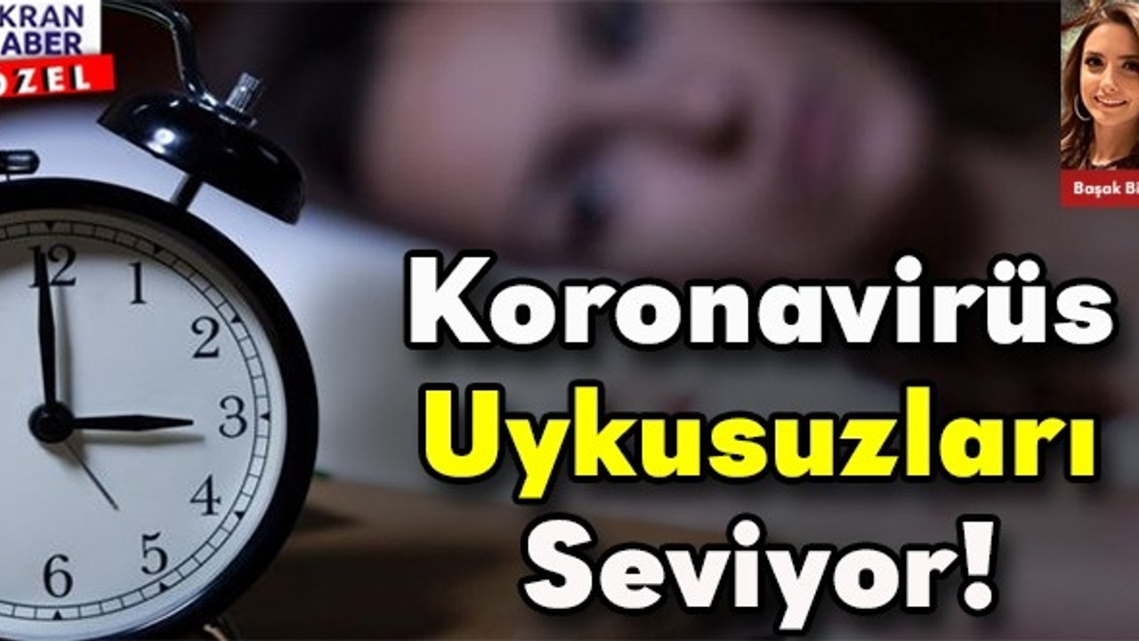 KORONAVİRÜS UYKUSUZLARI SEVİYOR!
