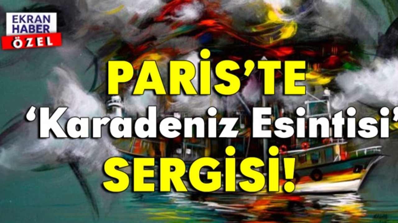 Paris'te ''Karadeniz Esintisi'' Sergisi