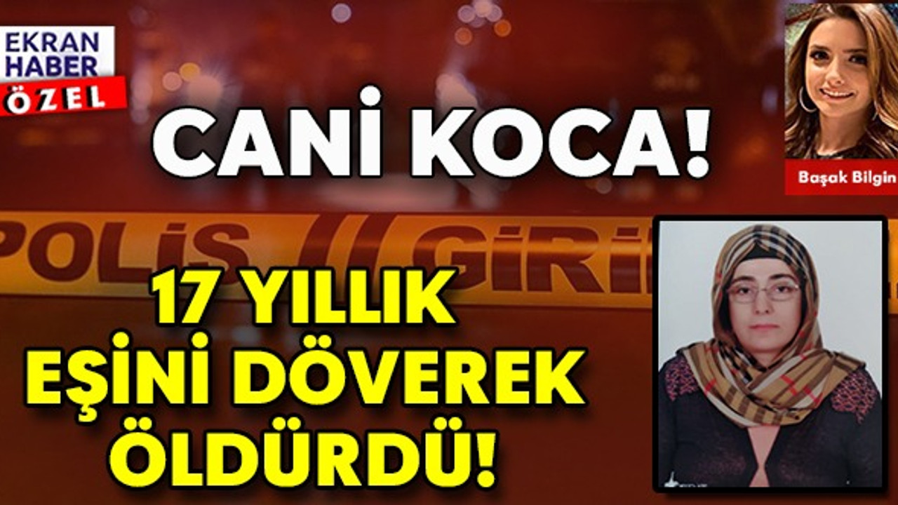 Cani koca, 17 yıllık eşini döverek öldürdü!
