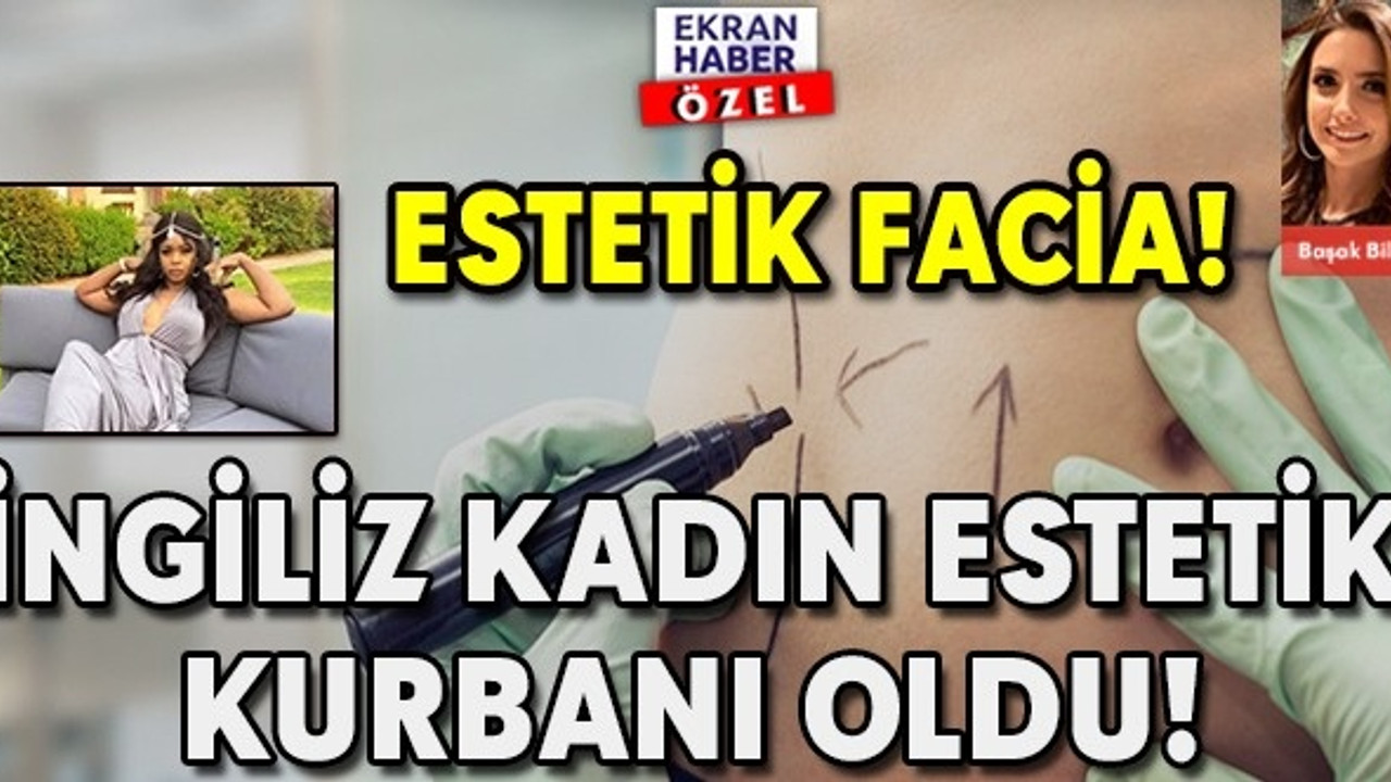ESTETİK FACİA! İNGİLİZ KADIN ESTETİK KURBANI OLDU!