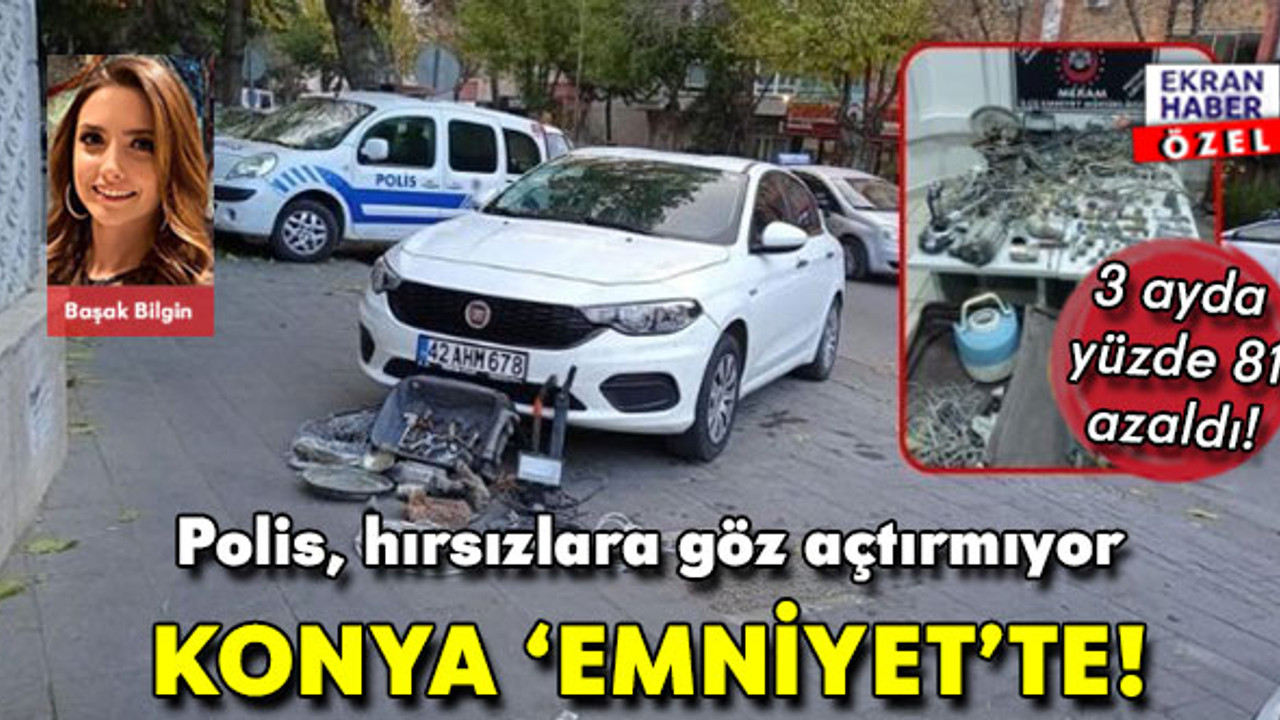 Konya 'Emniyet'te! Polis hırsızlara göz açtırmıyor