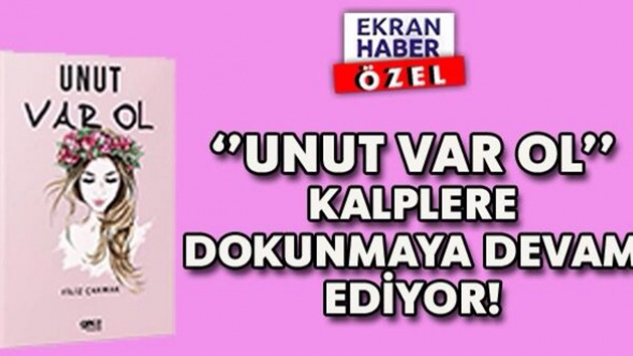 ‘’UNUT VAR OL’’ KALPLERE DOKUNMAYA DEVAM EDİYOR!