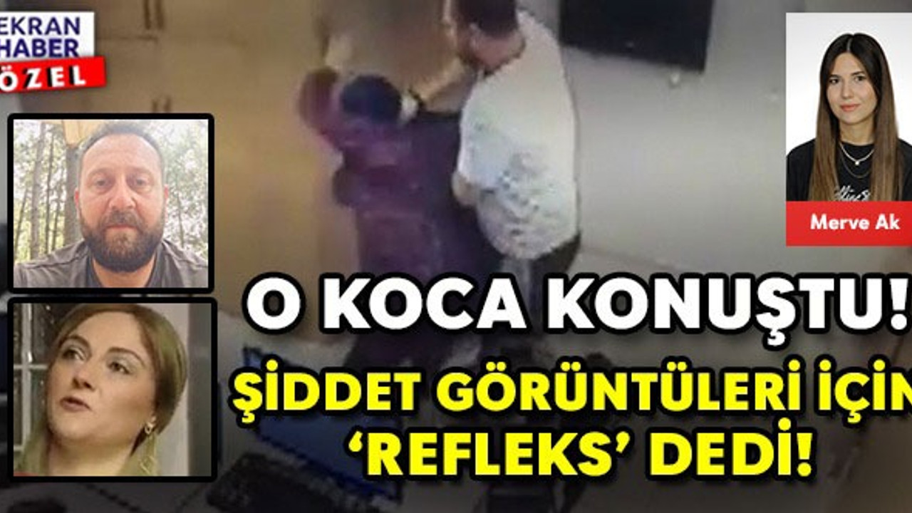 O KOCA KONUŞTU! Şiddet Görüntüleri İçin Refleks Dedi