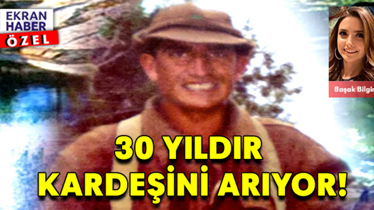 30 yıldır kardeşini arıyor!