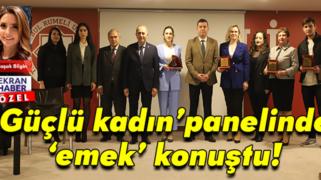 ‘Güçlü kadın’ panelinde ‘emek’ konuştu!