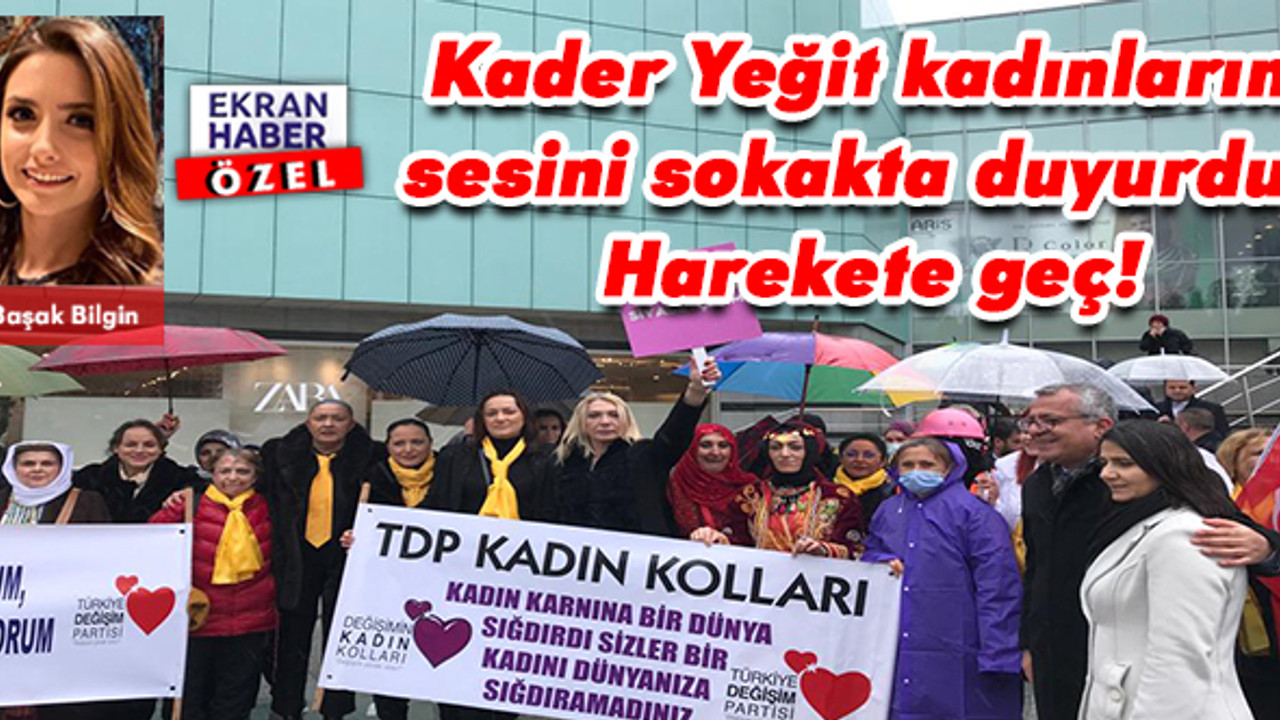 Kader Yeğit, kadınların sesini sokakta duyurdu: Harekete geç!