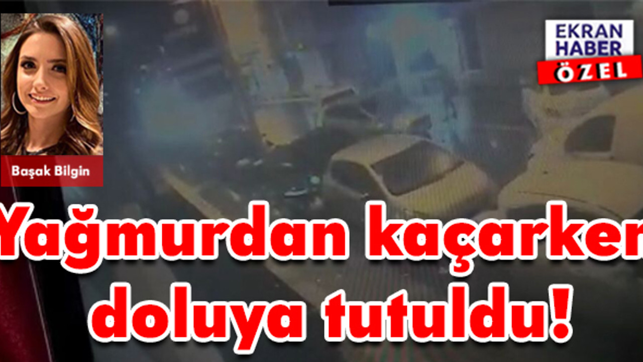 Yağmurdan kaçarken doluya tutuldu!