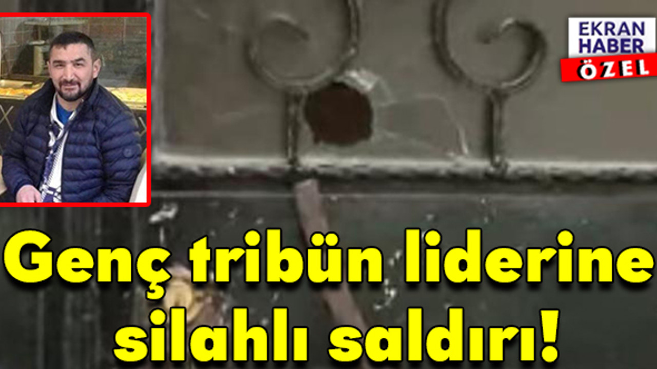 Genç tribün liderine silahlı saldırı!