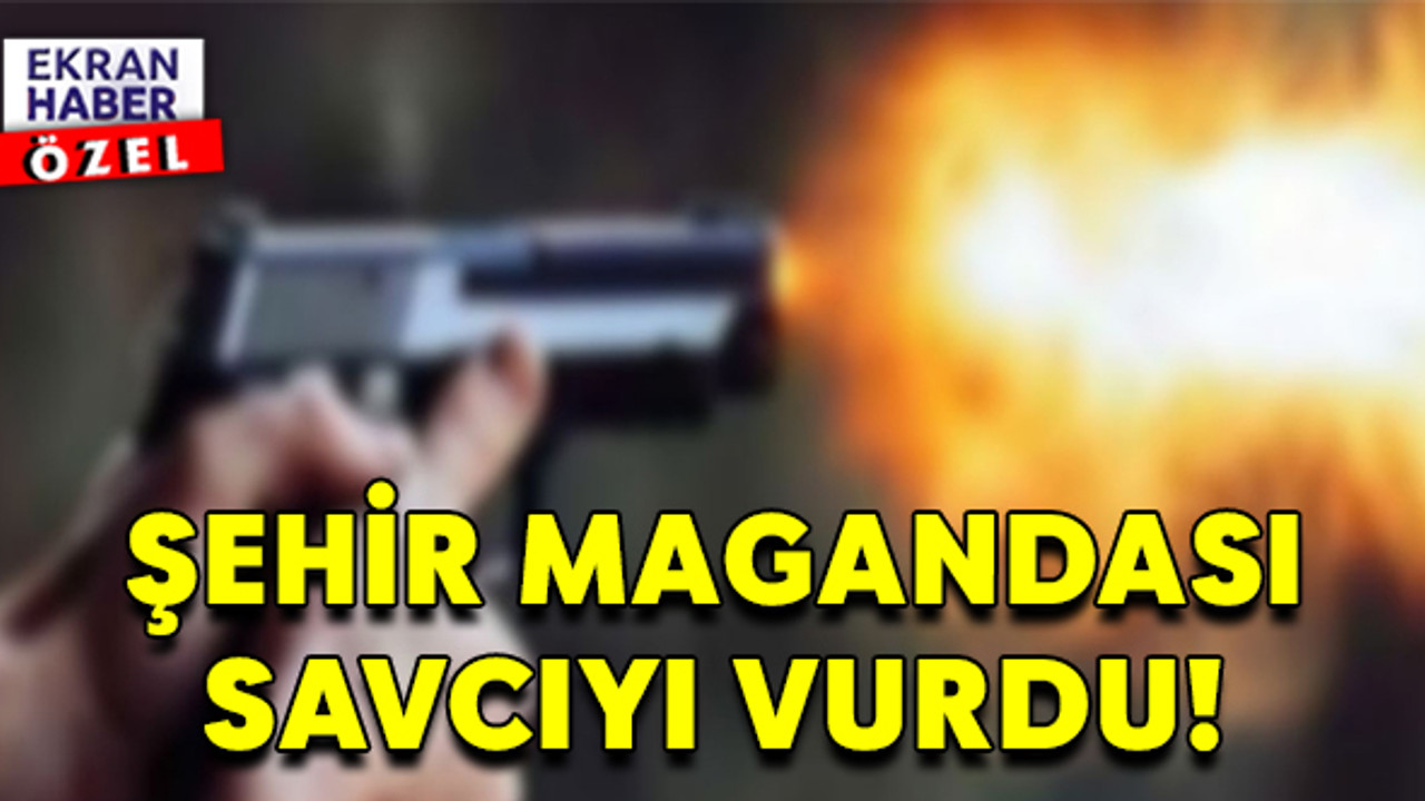 Şehir magandası savcıyı vurdu!