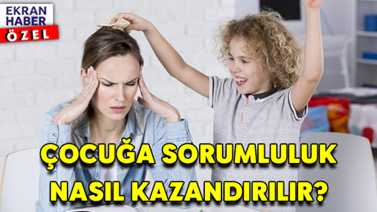UZMANI AÇIKLADI: ÇOCUĞA SORUMLULUK NASIL KAZANDIRILIR?