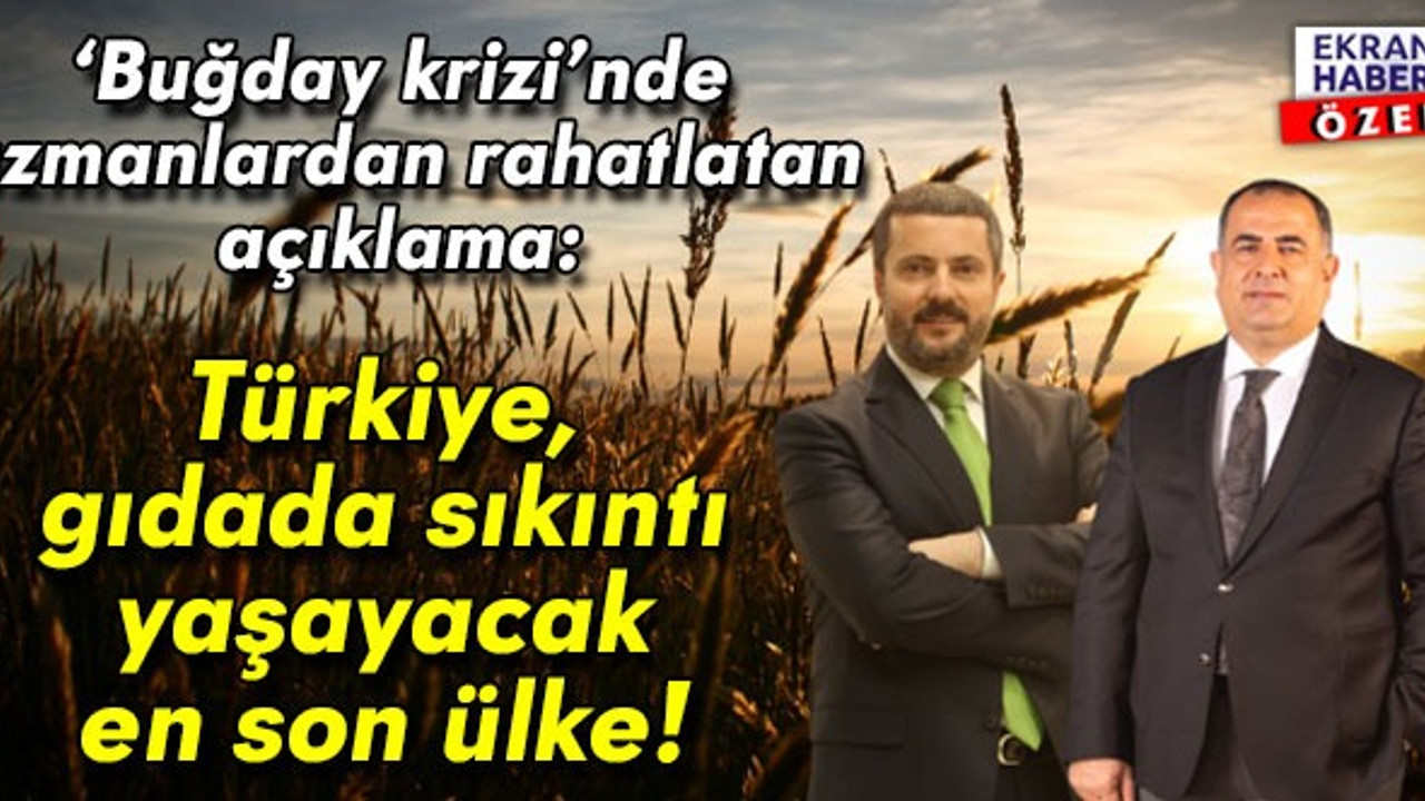 Uzmanlardan 'gıda krizi'ne ilişkin rahatlatan açıklama: Türkiye gıdada sıkıntı yaşayacak en son ülke!