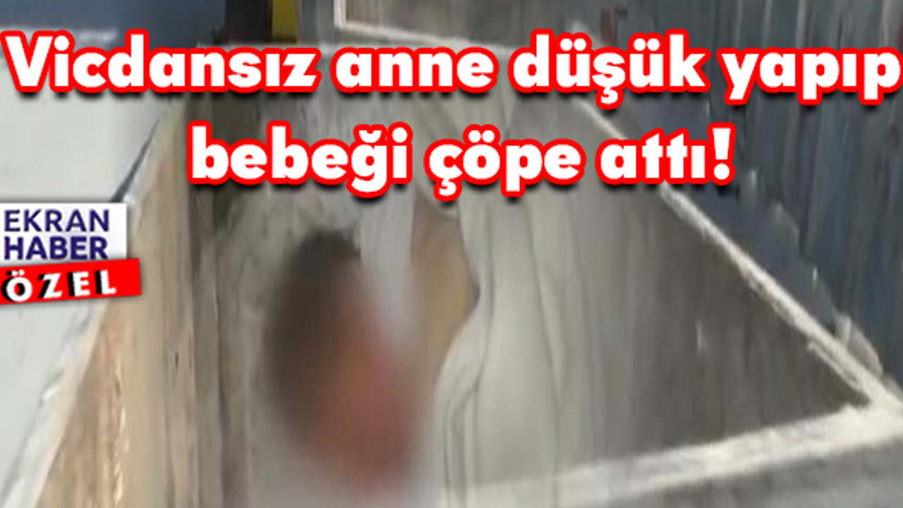 Kan donduran olay: Vicdansız anne düşük yapıp bebeği çöpe attı!