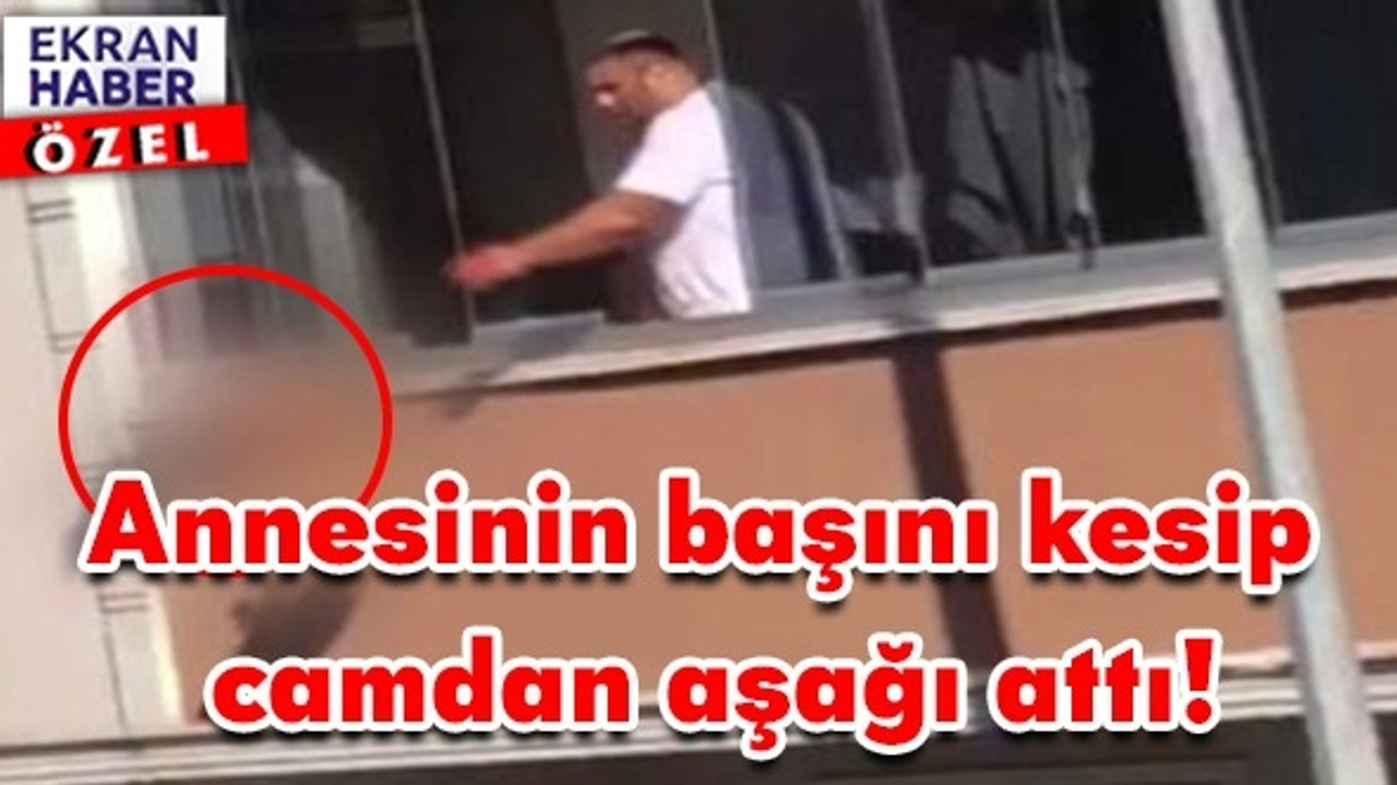 Dehşet görüntüler! Annesinin başını kesip camdan aşağı attı