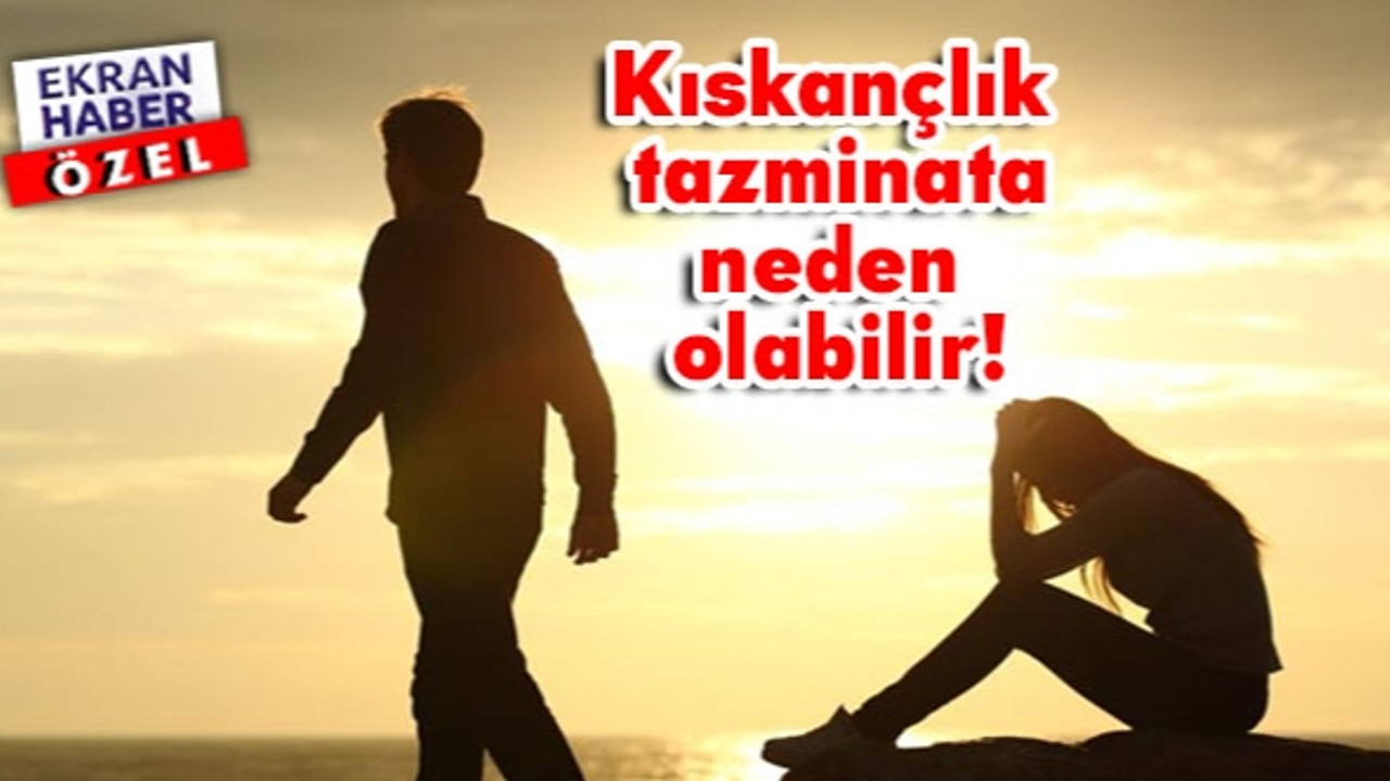 Kıskançlık tazminata neden olabilir!