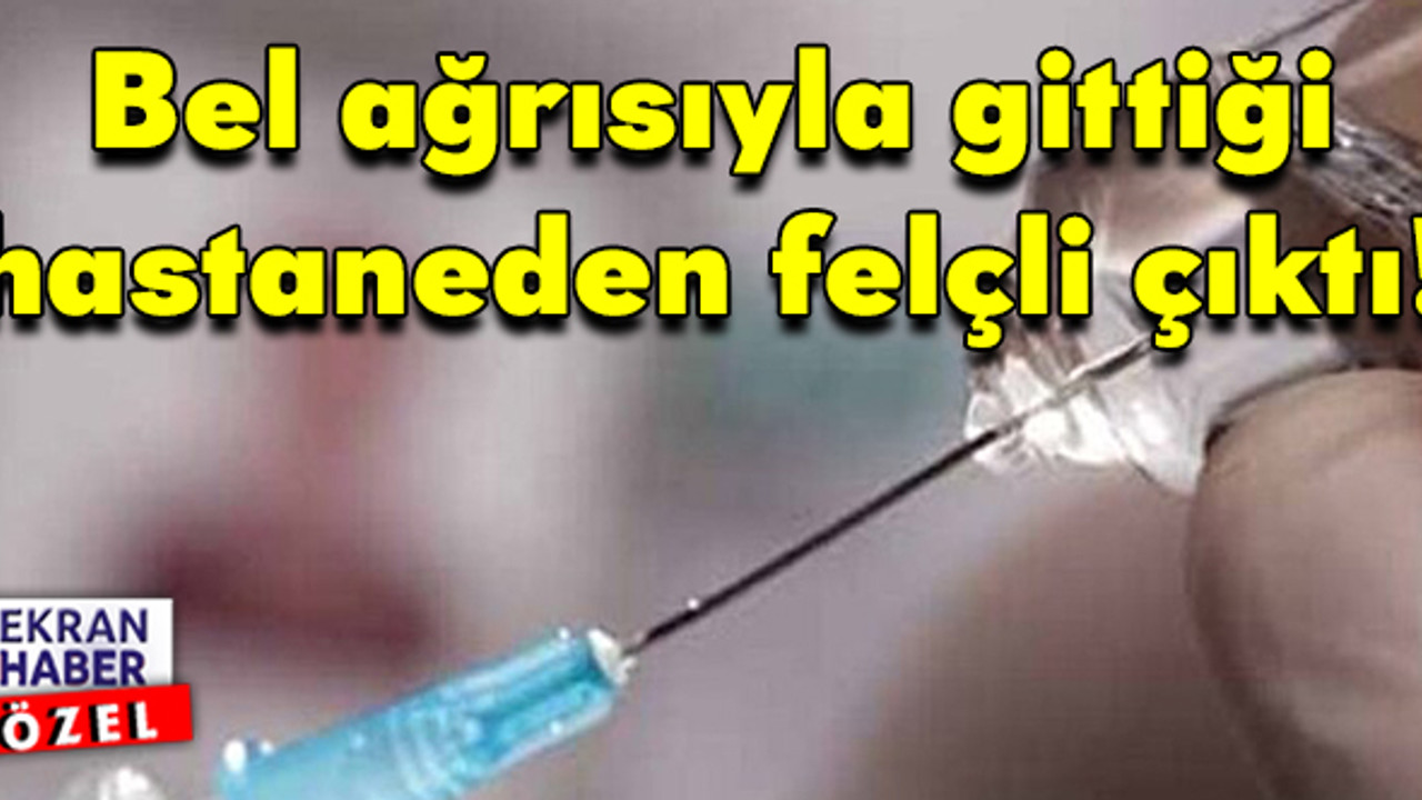 Bel ağrısıyla gittiği hastaneden felçli çıktı!