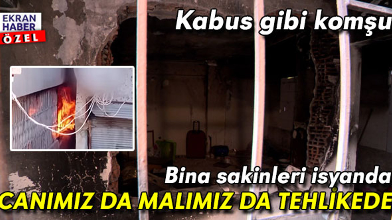 'Komşu yine evi yakacak mı?' kabusu: Hem canımız hem de malımız tehlikede