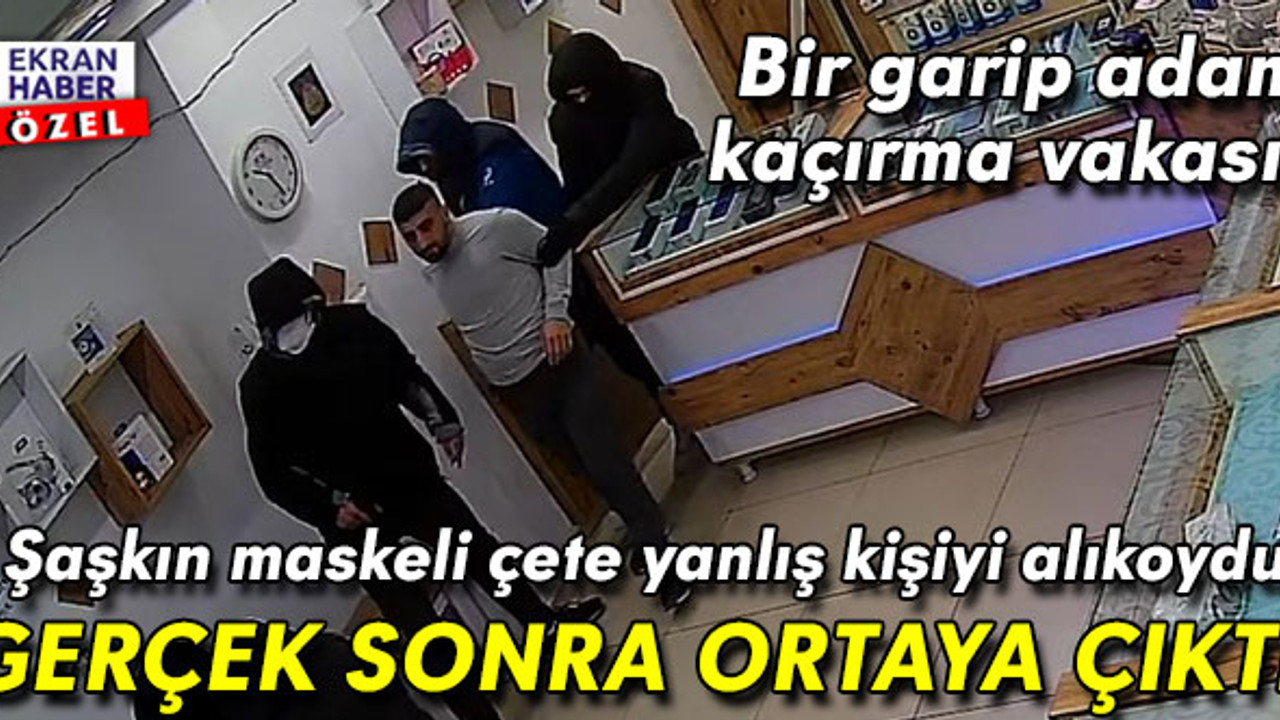 Maskeli çete ‘yanlış adamı’ kaçırdı! Ecel terleri döken esnaf konuştu