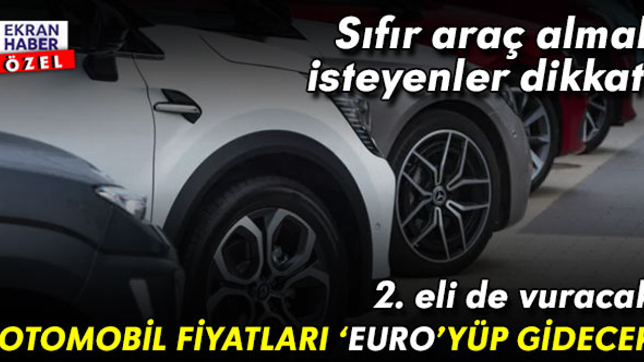 Sıfır araç almak isteyenler dikkat! Zam kapıda: Otomobil fiyatları ‘euro’yüp gidecek