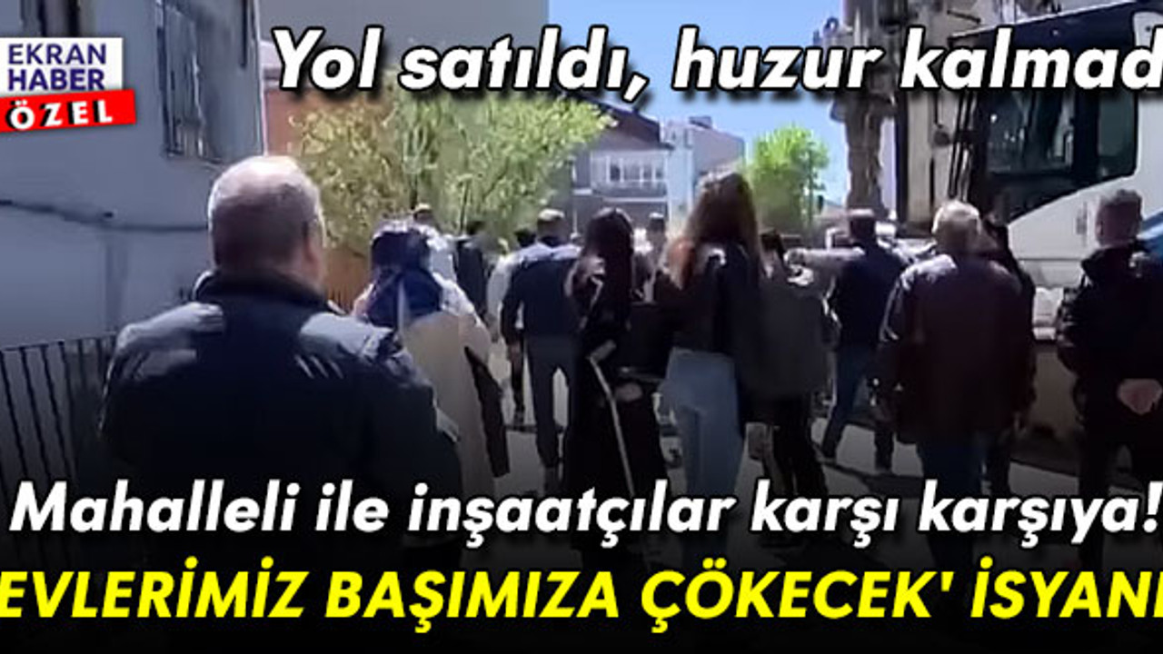 105. Sokak sakinlerinin ‘yolumuza dokunmayın’ isyanı: 'Evlerimiz başımıza çökecek'