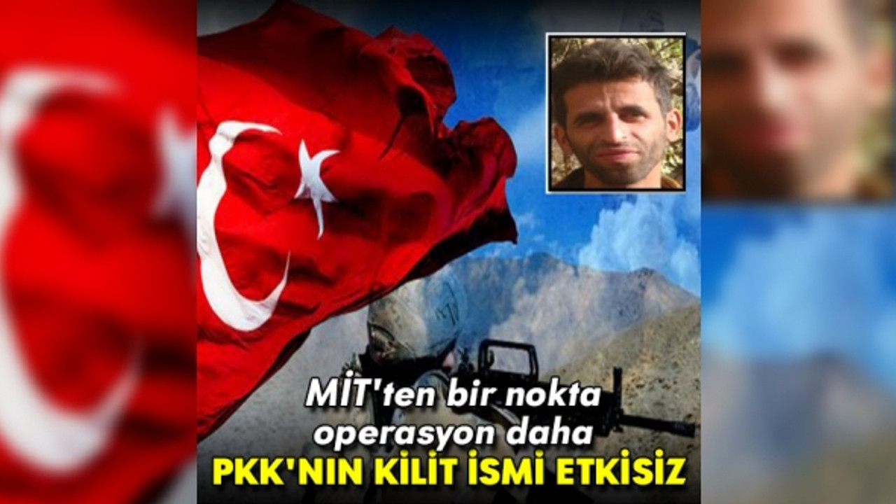 MİT'ten bir nokta operasyon daha: PKK'nın kilit ismi etkisiz