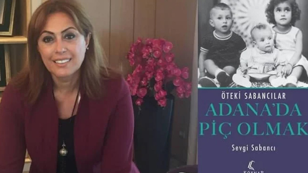 Sevgi Sabancı, ailenin bilinmeyenlerini yazdı! 'Adana’da piç olmak, öteki Sabancılar'