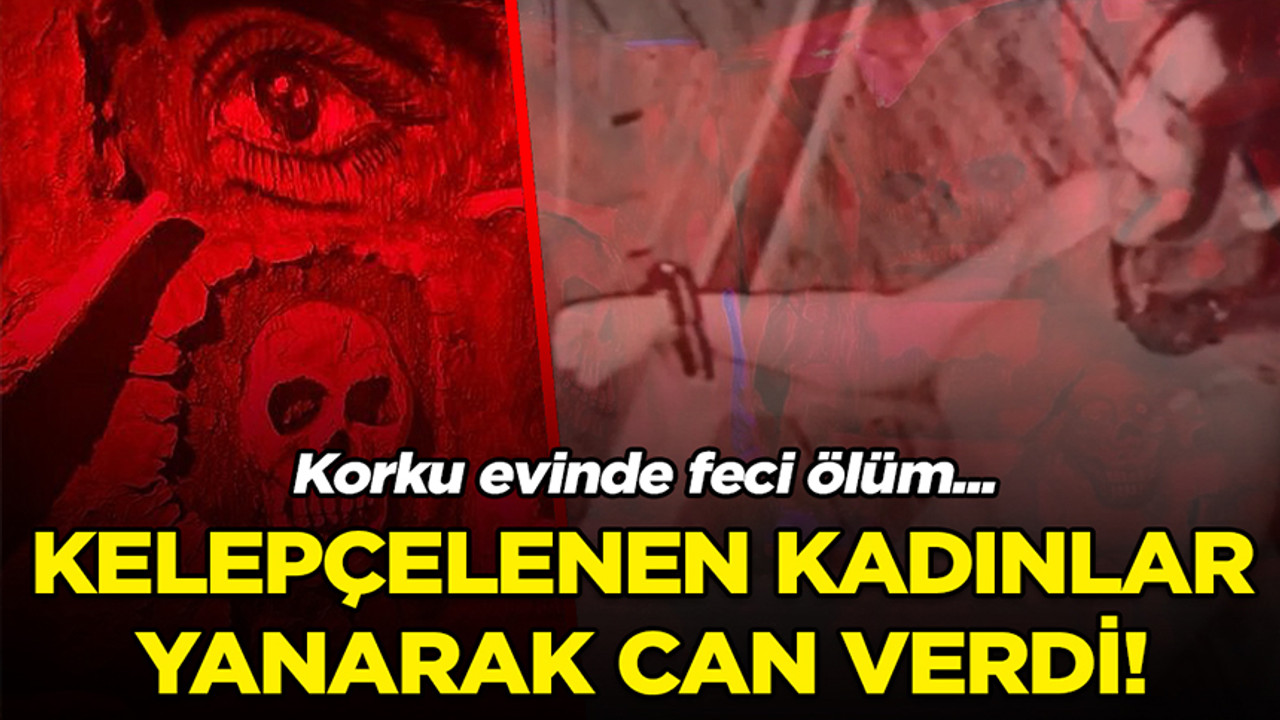 Korku evinde kelepçelenen kadınlar yanarak can verdi!