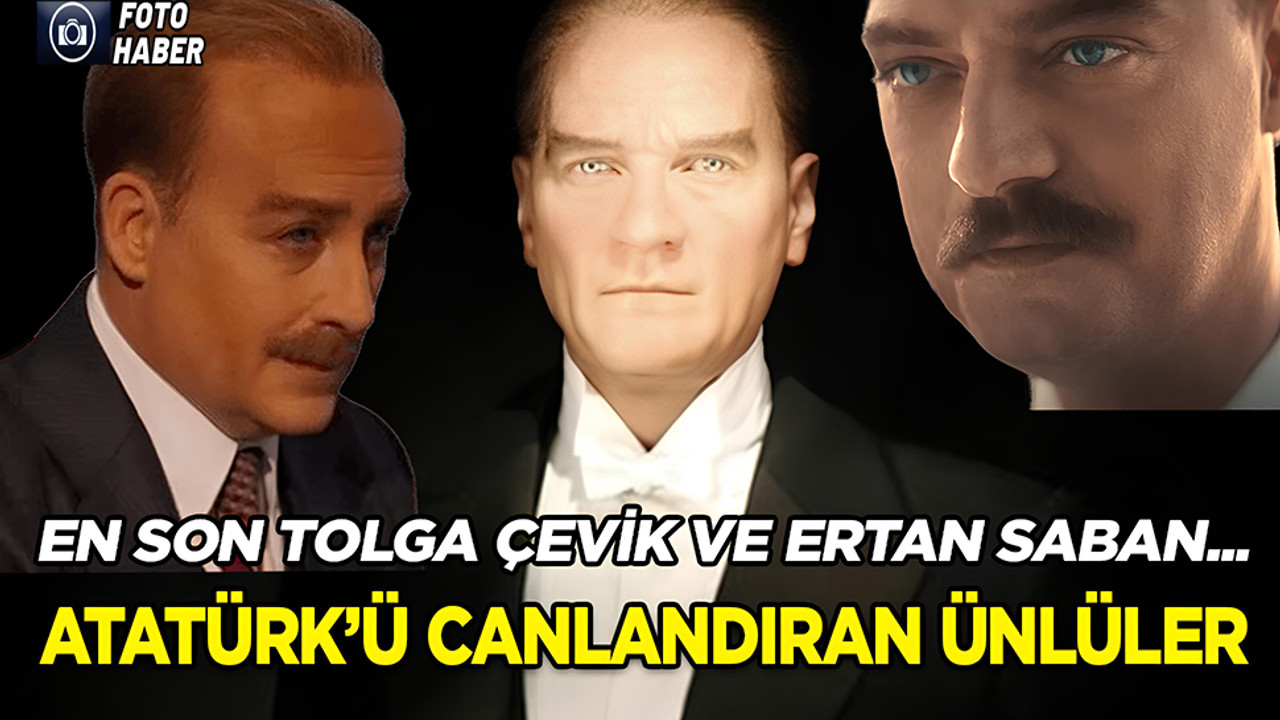 Atatürk'ü canlandıran ünlüler! En son Tolga Çevik ve Ertan Saban...