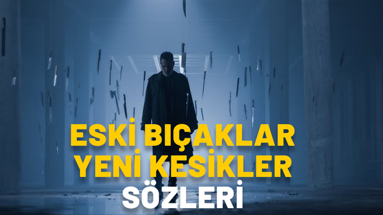 ESKİ BIÇAKLAR YENİ KESİKLER ŞARKI SÖZLERİ (Sagopa Kajmer’in yeni şarkısı)