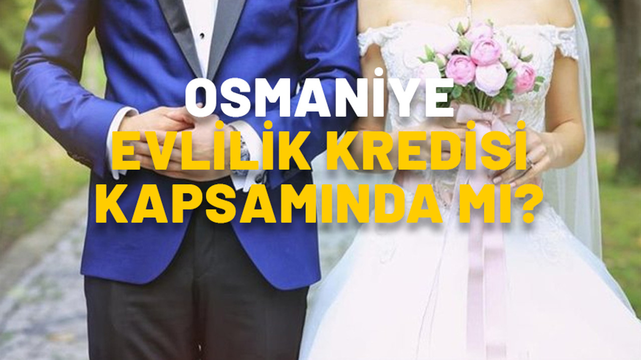 Osmaniye evlilik kredisi kapsamında mı? Osmaniye’dekiler 150 bin TL faizsiz evlilik kredisi başvurusu yapabilir mi?