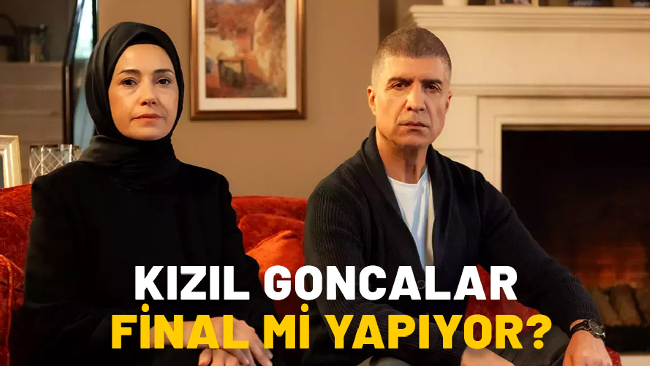 KIZIL GONCALAR FİNAL Mİ YAPIYOR? Kızıl Goncalar neden ve ne zaman final yapacak?