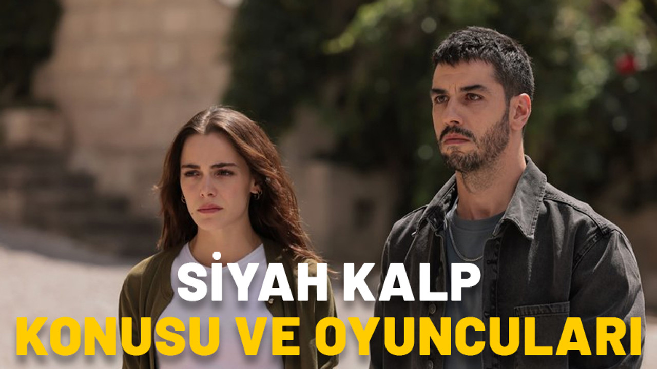 Siyah Kalp dizi konusu nedir, oyuncuları kimler? Siyah Kalp nerede çekiliyor?