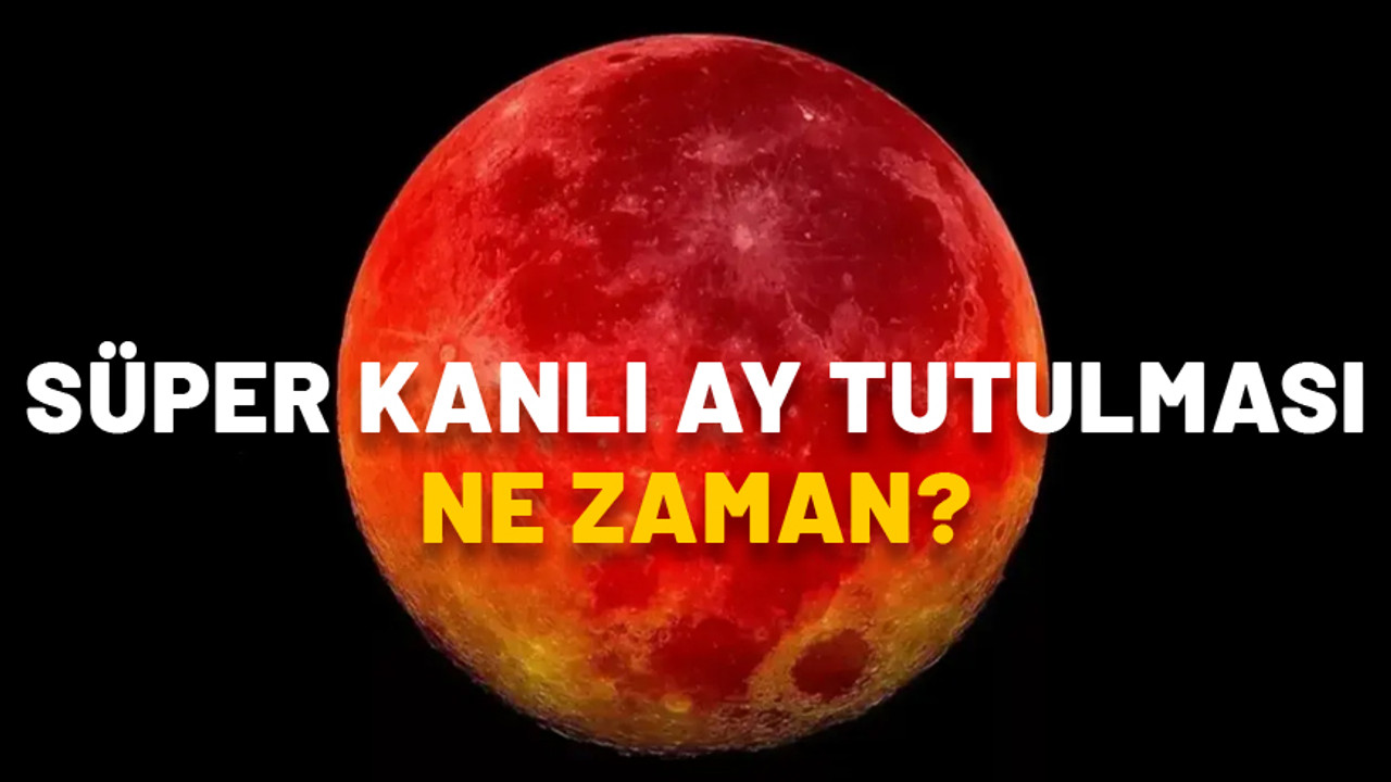 SÜPER KANLI AY TUTULMASI NE ZAMAN, SAAT KAÇTA? Süper kanlı ay tutulması Türkiye’den izlenecek mi?