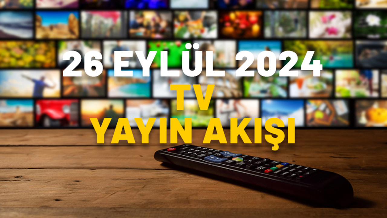 26 EYLÜL PERŞEMBE TV YAYIN AKIŞI 2024: TV’de bugün neler var? Show TV, Now TV, TV8, Star TV, ATV, TRT1, Kanal D