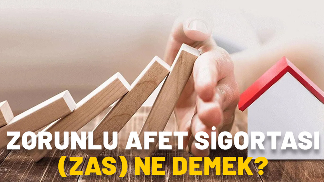 Zorunlu Afet Sigortası (ZAS) ne demek? ZAS ne zaman başlıyor, neleri kapsıyor?