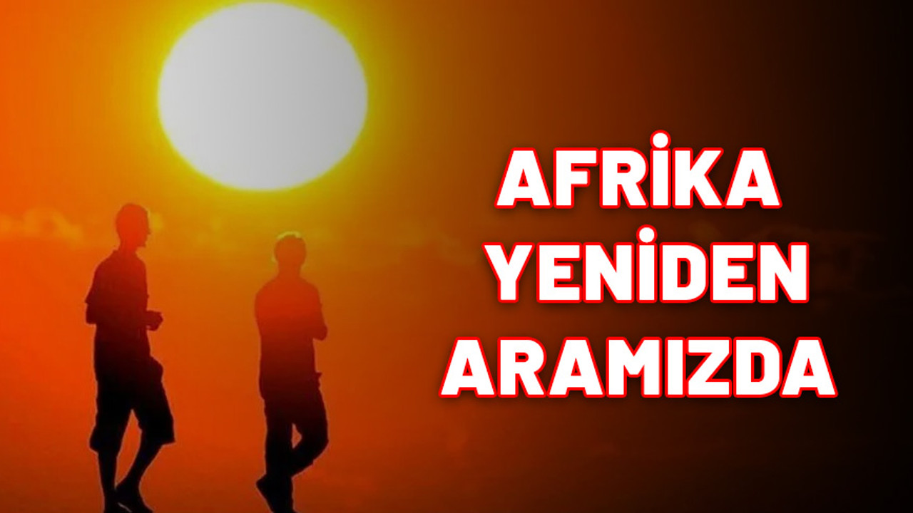 Balkanlarla yine vedalaştık. Afrika yeniden aramızda.