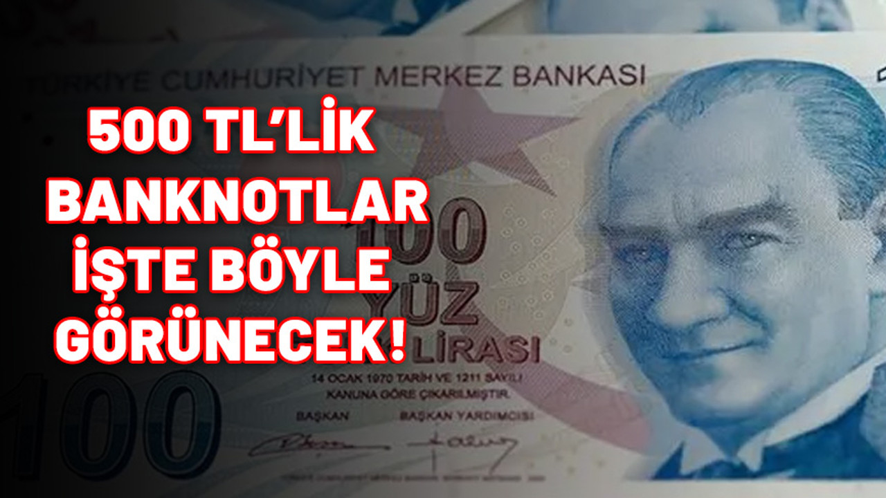 500 TL'lik banknotlar işte böyle görünecek. Fotoğrafı ortaya çıktı