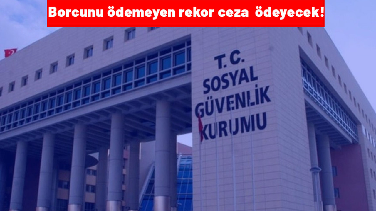 SGK 81 ili aynı anda uyardı. Bu ödemeyi yapmayan yandı. Rekor ceza ödeyecekler