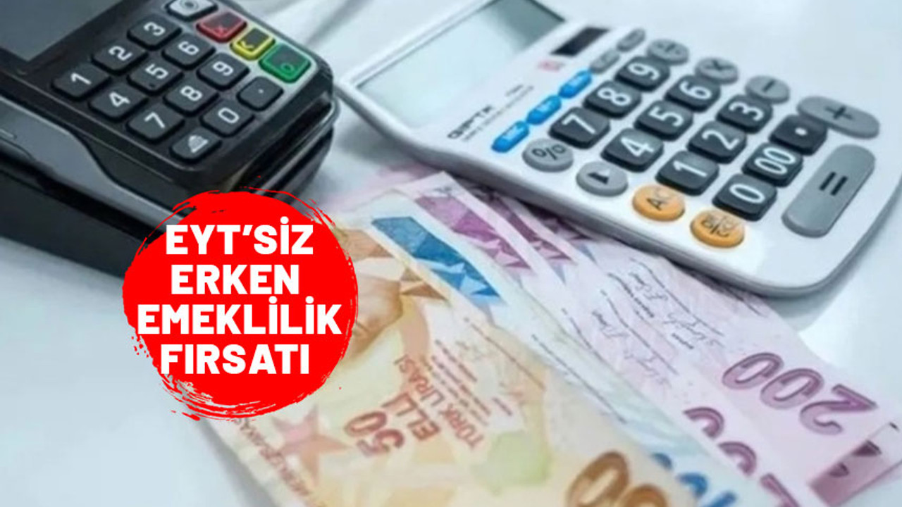 EYT’siz erken emeklilik formülü. Yaş şartı ortadan kalktı. İşte emekli olmak için gerekenler...