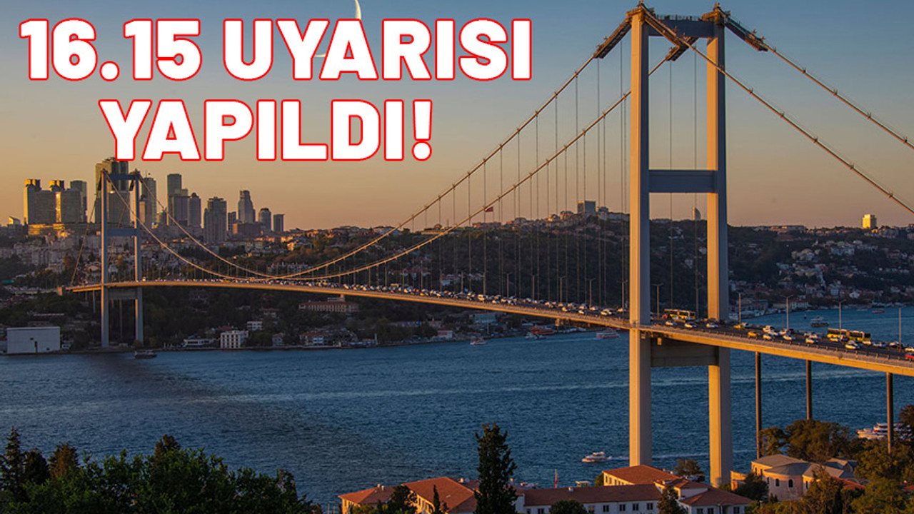İstanbullular 16.15'e dikkat edin. Uyarı az önce geldi. Herkes dikkat etsin