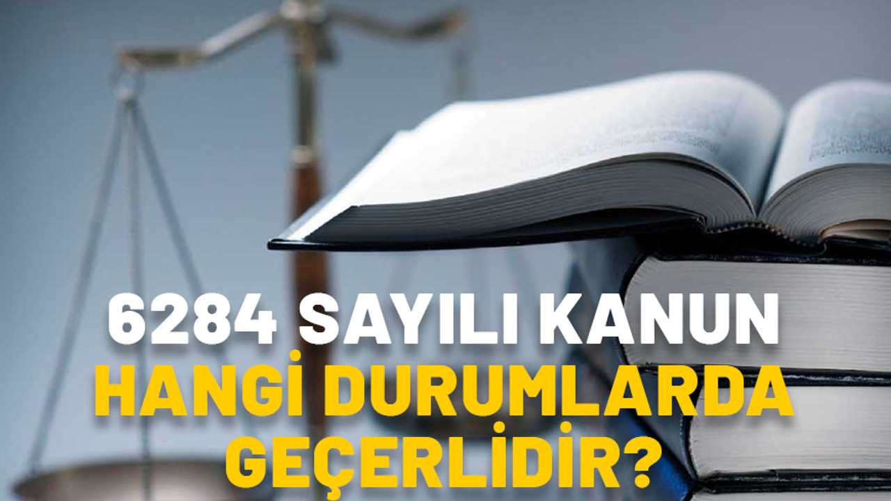 6284 SAYILI KANUNUN NEDİR, KAPSAMI NELERDİR? 6284 sayılı kanun hangi durumlarda geçerlidir?