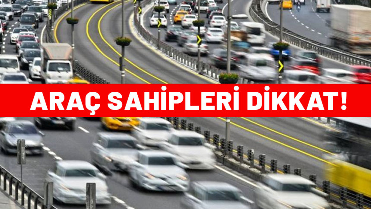 Araç sahipleri dikkat. 81 ilin hepsinde geçerli. Son tarih 1 Aralık.
