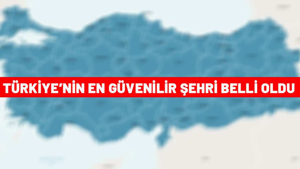 Türkiye'nin en güvenilir şehirleri belli oldu. Listenin başında bakın hiç akla gelmez