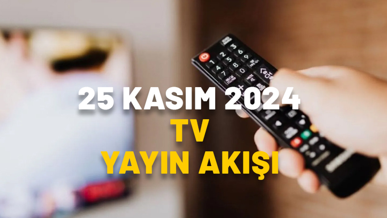 TV’de bugün neler var? Kanal D, Now TV, TRT, Show TV, ATV, Star TV, TV8 25 Kasım 2024 yayın akışı